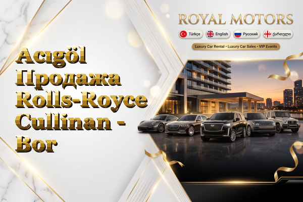 Acıgöl Продажа Rolls-Royce Cullinan - Bor