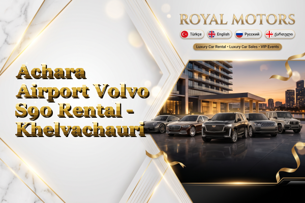 Achara Airport Volvo S90 Rental - Khelvachauri