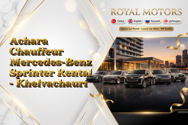 Achara Chauffeur Mercedes-Benz Sprinter Rental - Khelvachauri