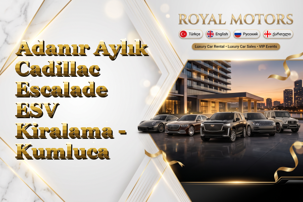 Adanır Aylık Cadillac Escalade ESV Kiralama - Kumluca