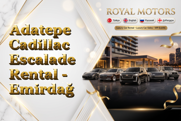 Adatepe Cadillac Escalade Rental - Emirdağ