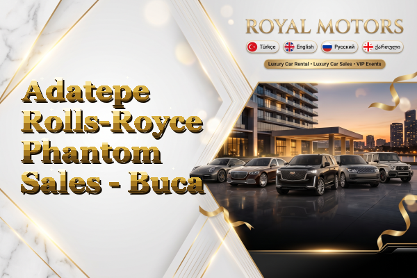 Adatepe Rolls-Royce Phantom Sales - Buca