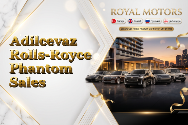 Adilcevaz Rolls-Royce Phantom Sales