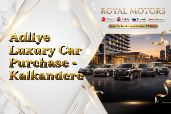 Adliye Luxury Car Purchase - Kalkandere