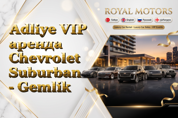 Adliye VIP аренда Chevrolet Suburban - Gemlik