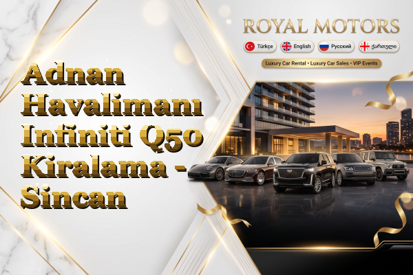 Adnan Havalimanı Infiniti Q50 Kiralama - Sincan