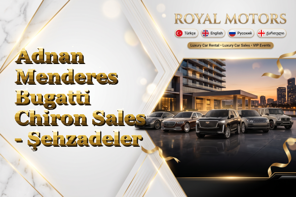 Adnan Menderes Bugatti Chiron Sales - Şehzadeler