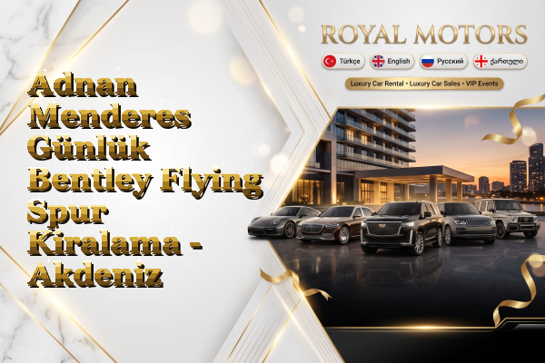 Adnan Menderes Günlük Bentley Flying Spur Kiralama - Akdeniz