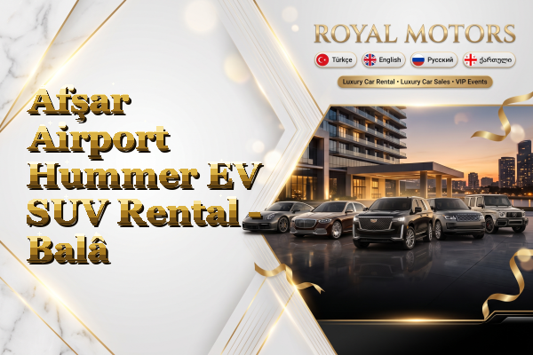 Afşar Airport Hummer EV SUV Rental - Balâ
