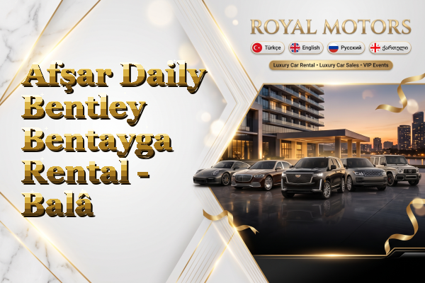 Afşar Daily Bentley Bentayga Rental - Balâ