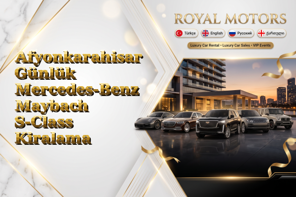 Afyonkarahisar Günlük Mercedes-Benz Maybach S-Class Kiralama