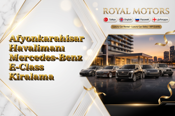 Afyonkarahisar Havalimanı Mercedes-Benz E-Class Kiralama