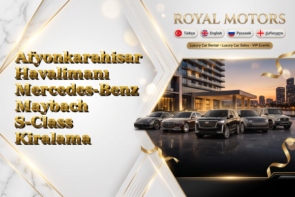 Afyonkarahisar Havalimanı Mercedes-Benz Maybach S-Class Kiralama