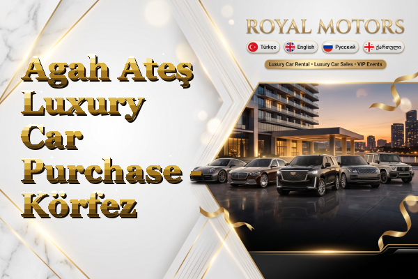 Agah Ateş Luxury Car Purchase - Körfez