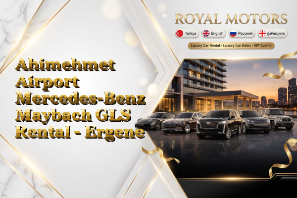 Ahimehmet Airport Mercedes-Benz Maybach GLS Rental - Ergene