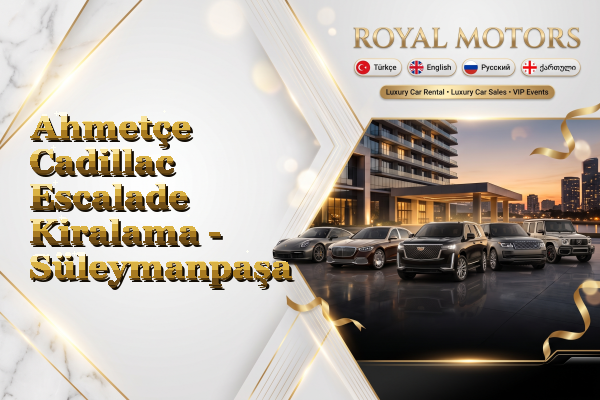 Ahmetçe Cadillac Escalade Kiralama - Süleymanpaşa