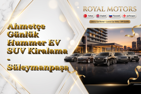 Ahmetçe Günlük Hummer EV SUV Kiralama - Süleymanpaşa