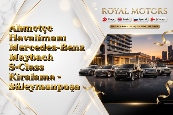 Ahmetçe Havalimanı Mercedes-Benz Maybach S-Class Kiralama - Süleymanpaşa