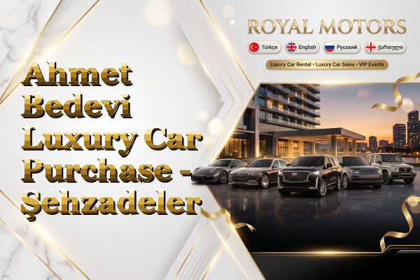 Ahmet Bedevi Luxury Car Purchase - Şehzadeler