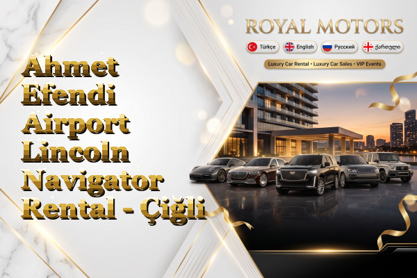 Ahmet Efendi Airport Lincoln Navigator Rental - Çiğli