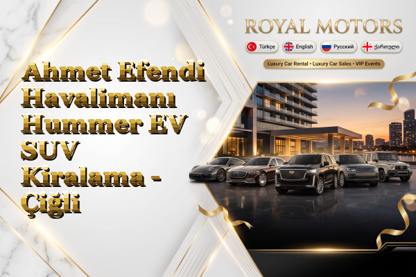 Ahmet Efendi Havalimanı Hummer EV SUV Kiralama - Çiğli