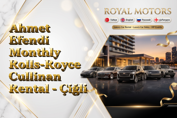 Ahmet Efendi Monthly Rolls-Royce Cullinan Rental - Çiğli