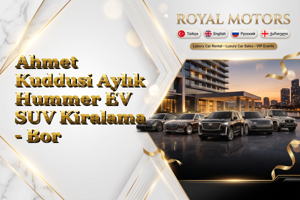 Ahmet Kuddusi Aylık Hummer EV SUV Kiralama - Bor