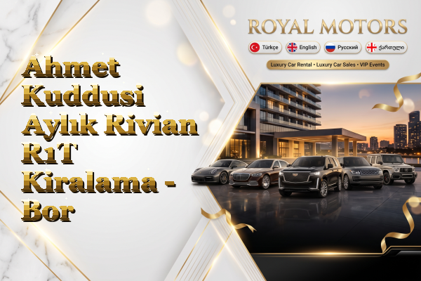 Ahmet Kuddusi Aylık Rivian R1T Kiralama - Bor