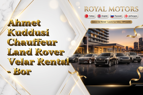 Ahmet Kuddusi Chauffeur Land Rover Velar Rental - Bor