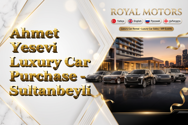 Ahmet Yesevi Luxury Car Purchase - Sultanbeyli