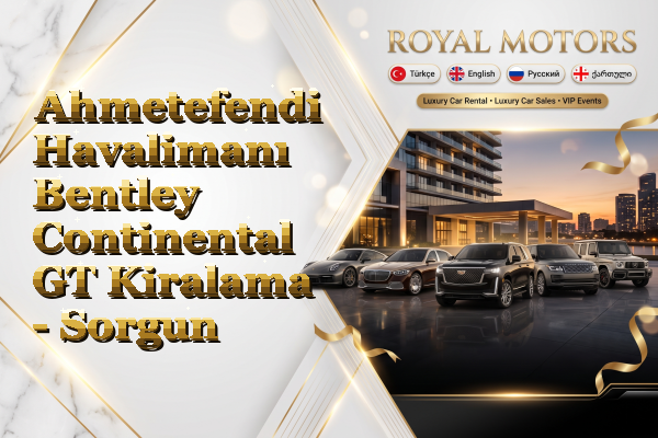 Ahmetefendi Havalimanı Bentley Continental GT Kiralama - Sorgun