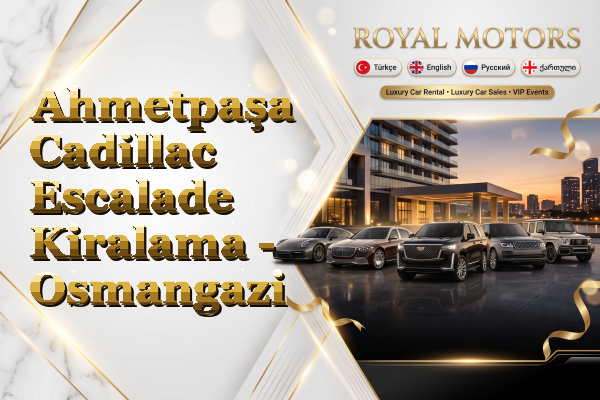 Ahmetpaşa Cadillac Escalade Kiralama - Osmangazi