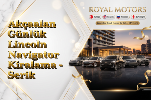 Akçaalan Günlük Lincoln Navigator Kiralama - Serik
