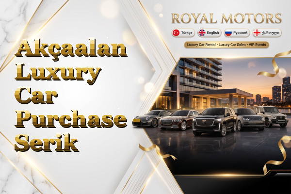 Akçaalan Luxury Car Purchase - Serik