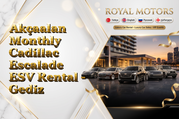 Akçaalan Monthly Cadillac Escalade ESV Rental - Gediz