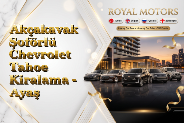 Akçakavak Şoförlü Chevrolet Tahoe Kiralama - Ayaş