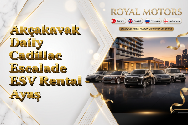 Akçakavak Daily Cadillac Escalade ESV Rental - Ayaş