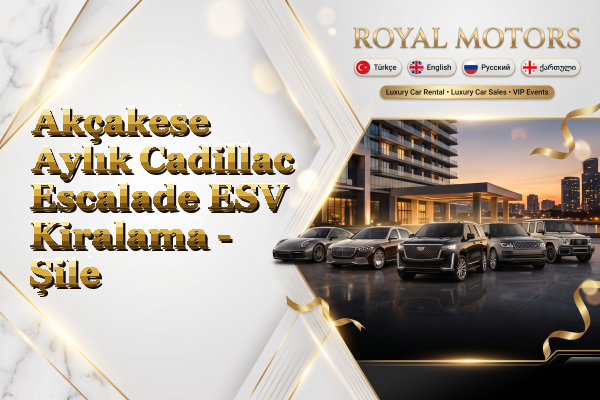 Akçakese Aylık Cadillac Escalade ESV Kiralama - Şile