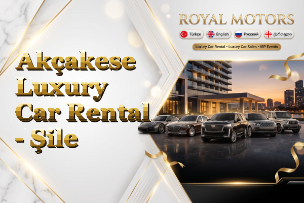 Akçakese Luxury Car Rental - Şile