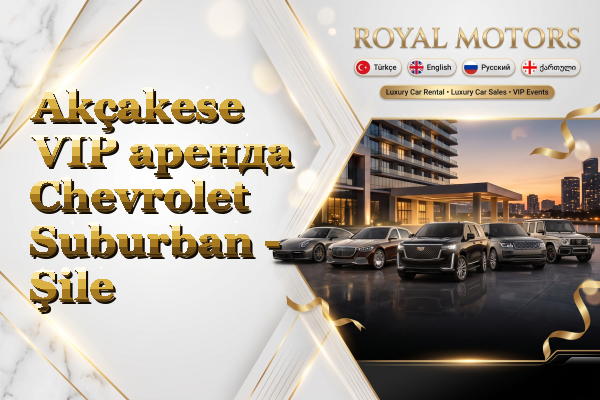 Akçakese VIP аренда Chevrolet Suburban - Şile