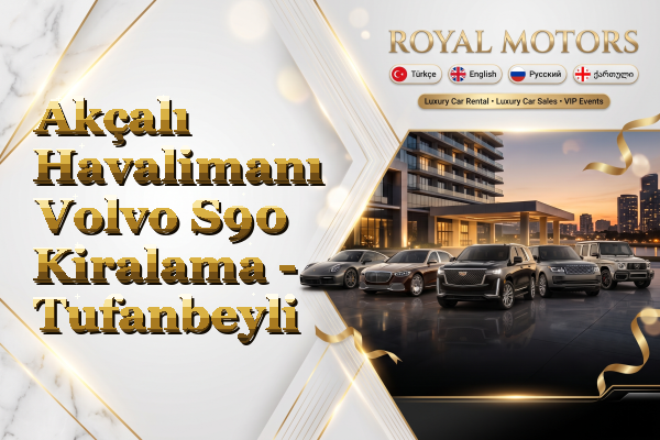 Akçalı Havalimanı Volvo S90 Kiralama - Tufanbeyli