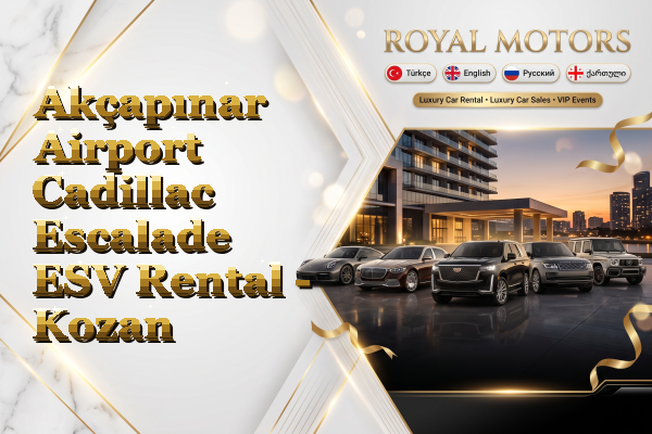 Akçapınar Airport Cadillac Escalade ESV Rental - Kozan
