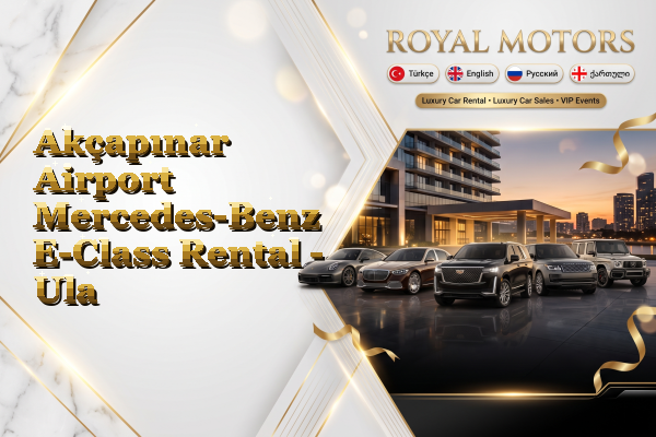 Akçapınar Airport Mercedes-Benz E-Class Rental - Ula