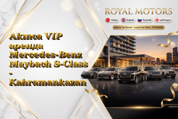 Akınca VIP аренда Mercedes-Benz Maybach S-Class - Kahramankazan