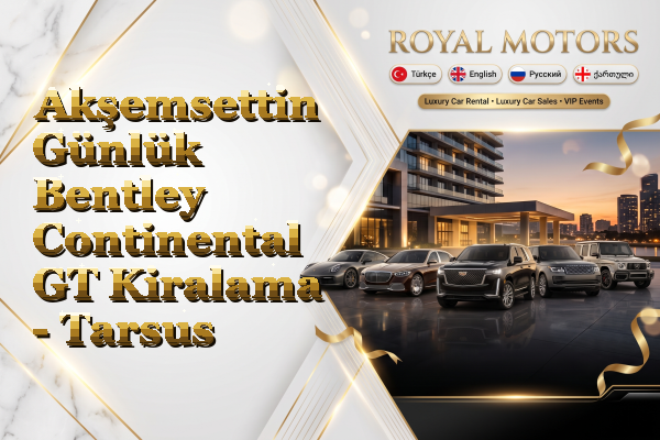 Akşemsettin Günlük Bentley Continental GT Kiralama - Tarsus
