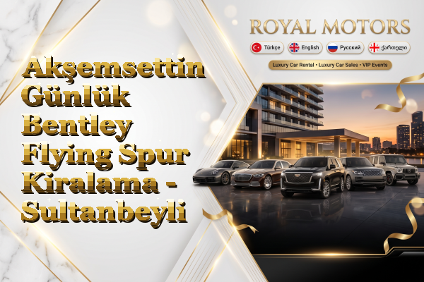 Akşemsettin Günlük Bentley Flying Spur Kiralama - Sultanbeyli