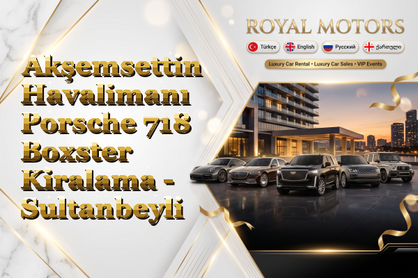Akşemsettin Havalimanı Porsche 718 Boxster Kiralama - Sultanbeyli