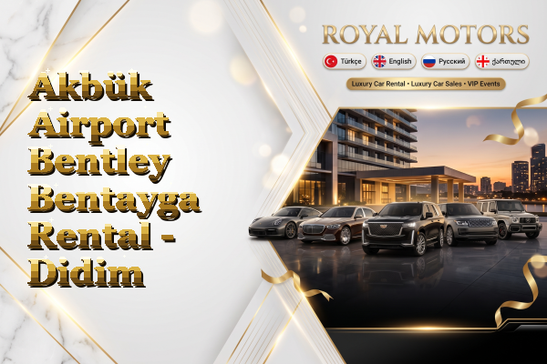 Akbük Airport Bentley Bentayga Rental - Didim