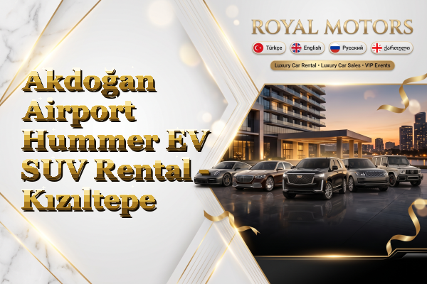 Akdoğan Airport Hummer EV SUV Rental - Kızıltepe