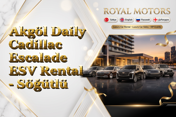 Akgöl Daily Cadillac Escalade ESV Rental - Söğütlü